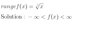 The range of f(x)=\sqrt[3]{x} is -infinity <f(x)<infinity